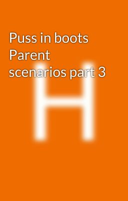 Puss in boots Parent scenarios part 3