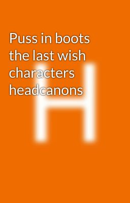 Puss in boots the last wish characters headcanons