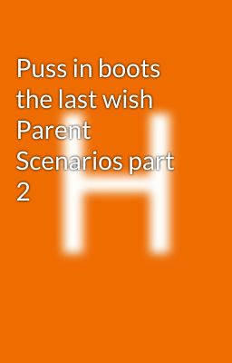 Puss in boots the last wish   Parent Scenarios part 2