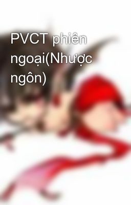 PVCT phiên ngoại(Nhược ngôn)