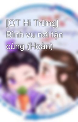 [QT Hi Trừng] Bình vu nơi tận cùng (Hoàn)