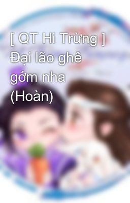 [ QT Hi Trừng ] Đại lão ghê gớm nha (Hoàn)