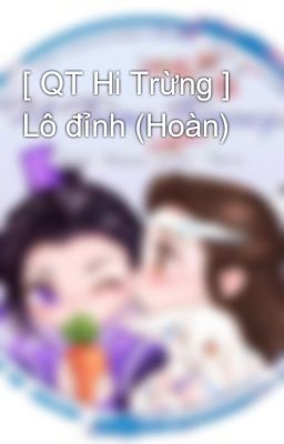 [ QT Hi Trừng ] Lô đỉnh (Hoàn)