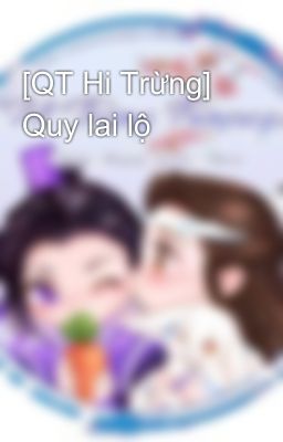 [QT Hi Trừng] Quy lai lộ