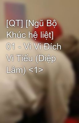 [QT] [Ngũ Bộ Khúc hệ liệt] 01 - Vi Vi Đích Vi Tiếu (Diệp Lâm) <1>