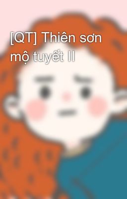 [QT] Thiên sơn mộ tuyết II