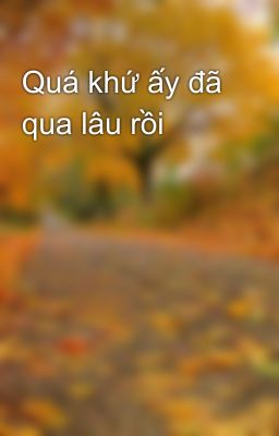 Quá khứ ấy đã qua lâu rồi