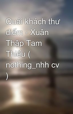 Quái khách thư điếm - Xuân Thập Tam Thiếu ( nothing_nhh cv )