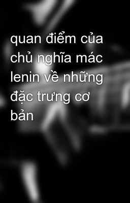 quan điểm của chủ nghĩa mác  lenin về những đặc trưng cơ bản