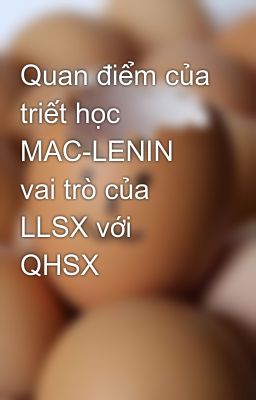 Quan điểm của triết học MAC-LENIN vai trò của LLSX với QHSX