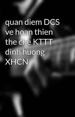 quan diem DCS ve hoan thien the che KTTT dinh huong XHCN
