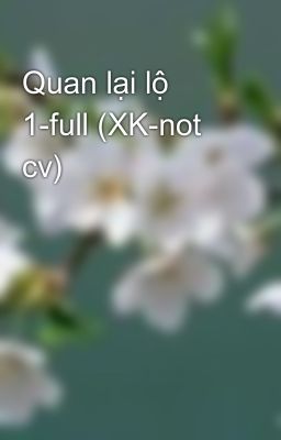 Quan lại lộ 1-full (XK-not cv)