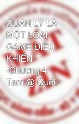 QUẢN LÝ LÀ MỘT LOẠI GAME ĐIỀU KHIỂN -Chương 4 Tam @ Quốc