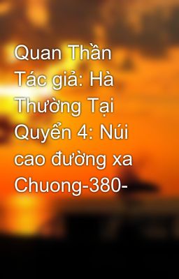 Quan Thần Tác giả: Hà Thường Tại Quyển 4: Núi cao đường xa Chuong-380-