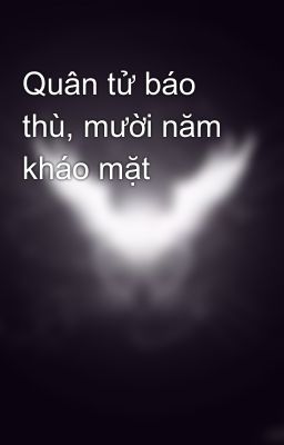 Quân tử báo thù, mười năm kháo mặt