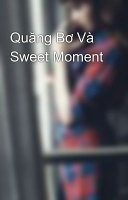 Quăng Bơ Và Sweet Moment