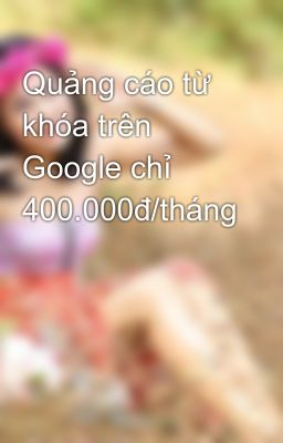 Quảng cáo từ khóa trên Google chỉ 400.000đ/tháng