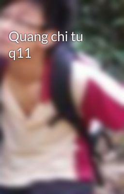 Quang chi tu q11