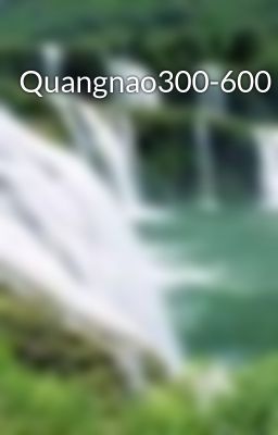 Quangnao300-600