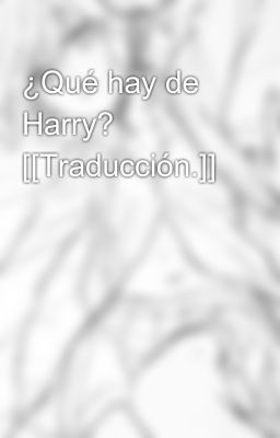 ¿Qué hay de Harry? [[Traducción.]]