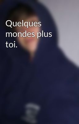 Quelques mondes plus toi.