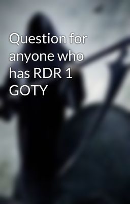 Question for anyone who has RDR 1 GOTY