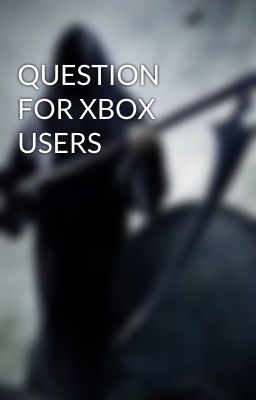 QUESTION FOR XBOX USERS