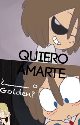  Quiero amarte (¿___ o Golden?)☆