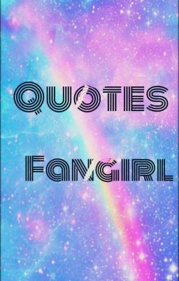 QUOTES FANGIRL