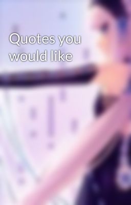 Quotes you would like