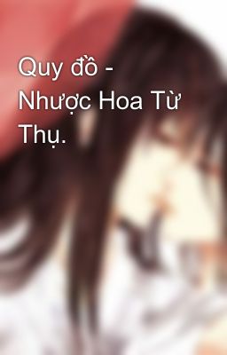 Quy đồ - Nhược Hoa Từ Thụ.