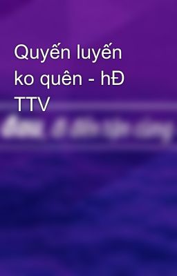 Quyến luyến ko quên - hĐ TTV