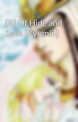 [R] Of Hide and Seek [Kyumin]