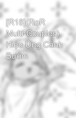 [R18](RoR Multi-Couples) Hiệu Ứng Cánh Bướm