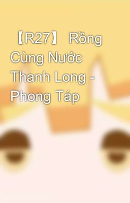 【R27】 Rồng Cùng Nước Thanh Long - Phong Táp