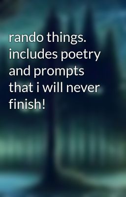 rando things. includes poetry and prompts that i will never finish!