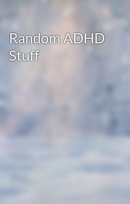 Random ADHD Stuff