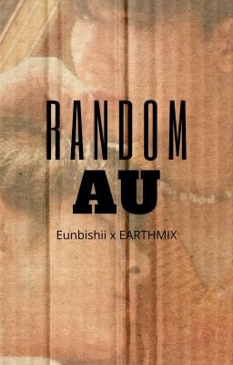 RANDOM AU [EarthMix and etc]