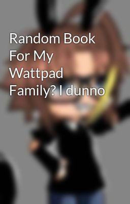 Random Book For My Wattpad Family? I dunno