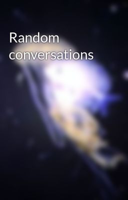 Random conversations