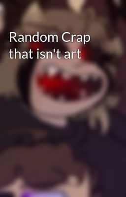 Random Crap that isn't art