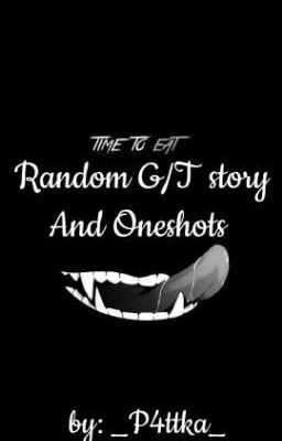 Random G/T story and Oneshots  