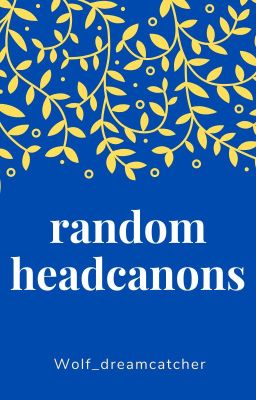 Random Headcanons