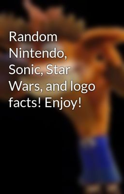 Random Nintendo, Sonic, Star Wars, and logo facts! Enjoy!