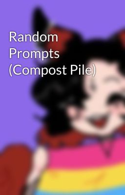 Random Prompts (Compost Pile)