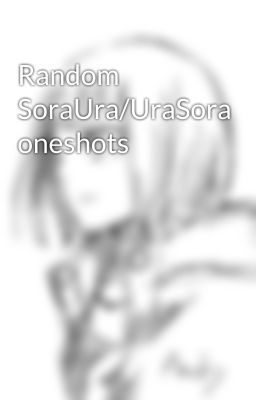 Random SoraUra/UraSora oneshots