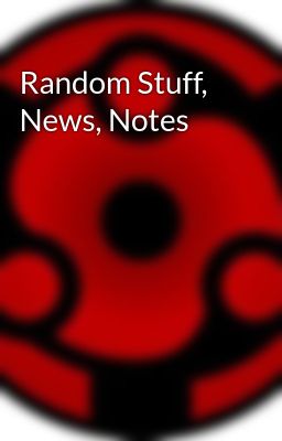 Random Stuff, News, Notes