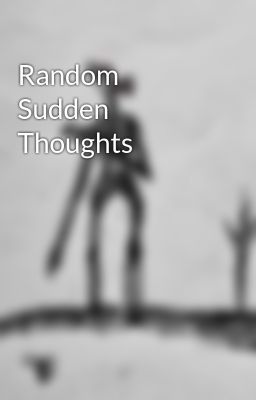 Random Sudden Thoughts