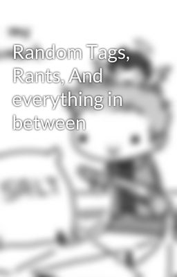 Random Tags, Rants, And everything in between 