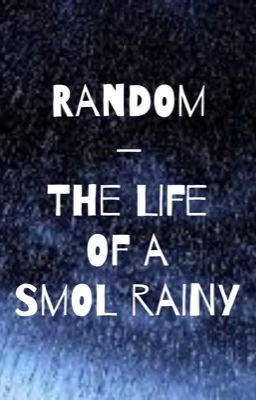 Random -- The Life of a Smol Rainy